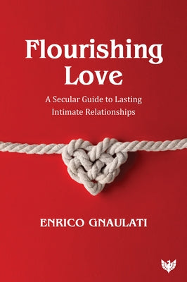 Flourishing Love: A Secular Guide to Lasting Intimate Relationships by Gnaulati, Enrico