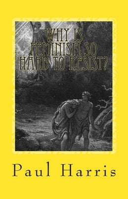 Why is Feminism so Hard to Resist? by Harris, Paul R.