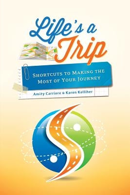 Life's a Trip: Shortcuts to Making the Most of Your Journey by Kelliher, Karen
