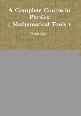 A Complete Course in Physics ( Mathematical Tools ) by Kalia, Rajat