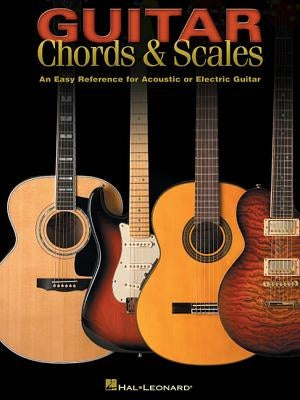 Guitar Chords & Scales: An Easy Reference for Acoustic or Electric Guitar by Hal Leonard Corp
