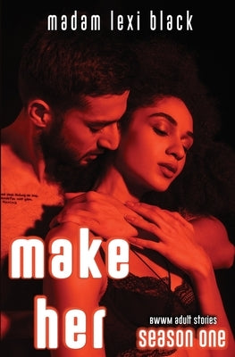 Make Her: BWWM Adult Stories by Black, Madam Lexi