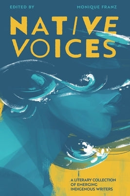 Native Voices: A Literary Collection of Emerging Indigenous Writers by Nouman, Radiyah