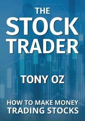 The Stock Trader: How to Make Money Trading Stocks by Oz, Tony