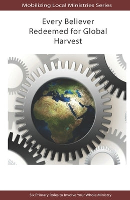Every Believer Redeemed for Global Harvest: Six Primary Roles to Involve Your Whole Ministry by Puranawit, Bew Kanokkan