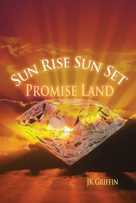 Sun Rise Sun Set: Promise Land by Griffin, J. K.