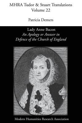 'An Apology or Answer in Defence of The Church Of England': Lady Anne Bacon's Translation of Bishop John Jewel's 'Apologia Ecclesiae Anglicanae' by DeMers, Patricia