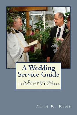 A Wedding Service Guide: A Resource for Officiants & Couples by Kemp, Alan R.