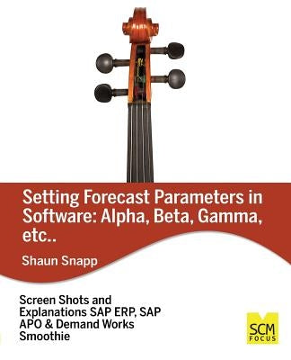 Forecast Parameters in Software: Alpha, Beta, Gamma, Etc. by Snapp, Shaun
