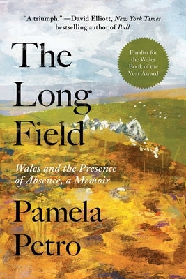 The Long Field: Wales or the Presence of Absence--A Memoir by Petro, Pamela