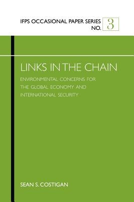 Links in the Chain: Environmental Concerns for the Global Economy and International Security by Costigan, Sean S.
