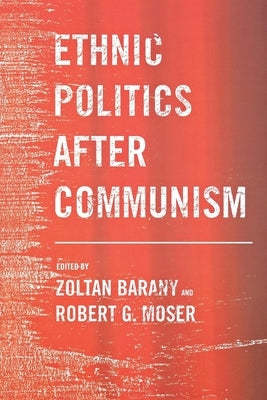 Ethnic Politics After Communism by Barany, Zoltan