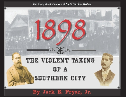 1898: The Violent Taking of a Southern City by Fryar, Jack E.