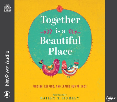 Together Is a Beautiful Place: Finding, Keeping, and Loving Our Friends by Hurley, Bailey T.