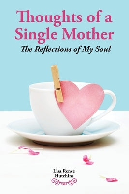 Thoughts of a Single Mother: The Reflections of My Soul by Hutchins, Lisa Renee
