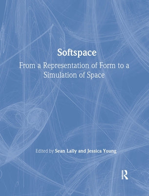 Softspace: From a Representation of Form to a Simulation of Space by Lally, Sean