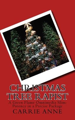 Christmas Tree Rapist: A Green Flame Omnimedia Slim: Potency in a Precise Package by Anne, Carrie