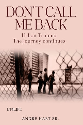 Don't Call Me Back: Urban Trauma The Journey Continues by Hart, Andre, Sr.