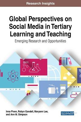 Global Perspectives on Social Media in Tertiary Learning and Teaching: Emerging Research and Opportunities by Piven, Inna