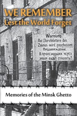 We Remember Lest the World Forget: Memories of the Minsk Ghetto by Krapina, Maya