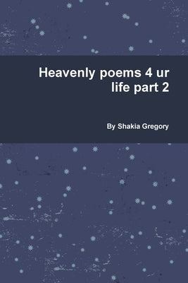 Heavenly poems 4 ur life part 2: New edition by Gregory, Shakia