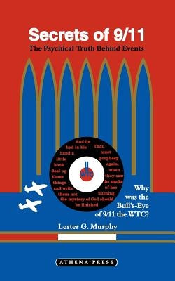 Secrets of 9/11: Why Was the Bulls-Eye of 9/11 the Wtc? by Murphy, Lester G.