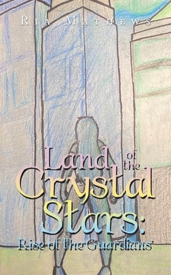 Land of the Crystal Stars: Rise of the Guardians' by Mathews, Ria