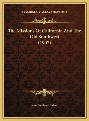 The Missions Of California And The Old Southwest (1907) by Hildrup, Jesse Stephen