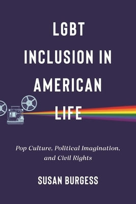 Lgbt Inclusion in American Life: Pop Culture, Political Imagination, and Civil Rights by Burgess, Susan