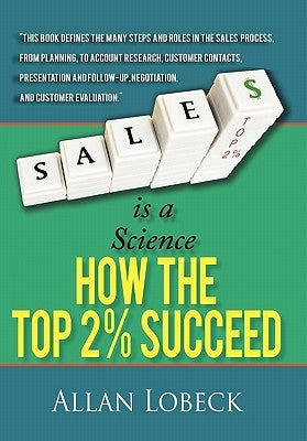Sales is a Science: How the Top 2 % Succeed by Lobeck, Allan