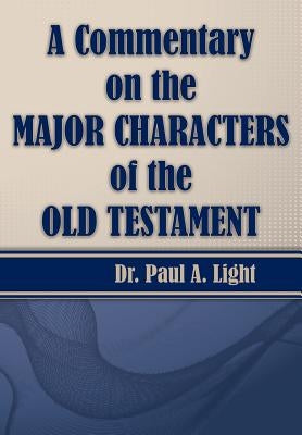 A Commentary on the Major Bible Characters of the Old Testament by Light, Paul a.