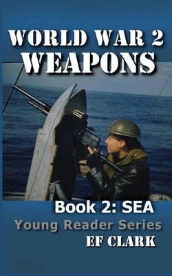 World War 2 Weapons Book 2: Sea by Clark, Ef