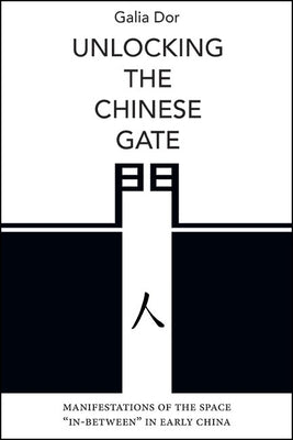 Unlocking the Chinese Gate: Manifestations of the Space "In-Between" in Early China by Dor, Galia