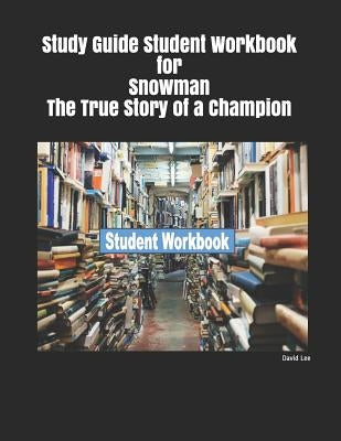 Study Guide Student Workbook for Snowman the True Story of a Champion by Lee, David