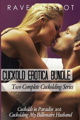 Cuckold Erotica Bundle: Two Complete Cuckolding Series: Cuckolds in Paradise and Cuckolding My Billionaire Husband by Merlot, Raven