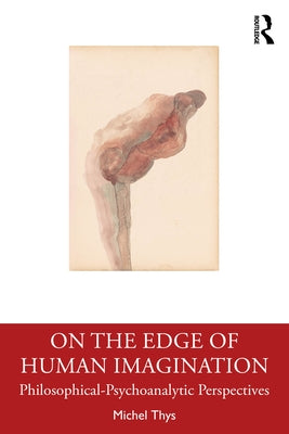 On the Edge of Human Imagination: Philosophical-Psychoanalytic Perspectives by Thys, Michel