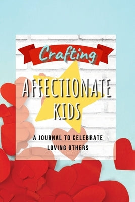 Crafting Affectionate Kids: A Journal to Celebrate Love by Gower, Tricia