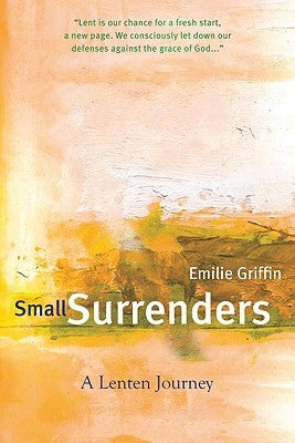 Small Surrenders: A Lenten Journey by Griffin, Emilie
