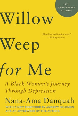 Willow Weep for Me: A Black Woman's Journey Through Depression by Danquah, Nana-Ama