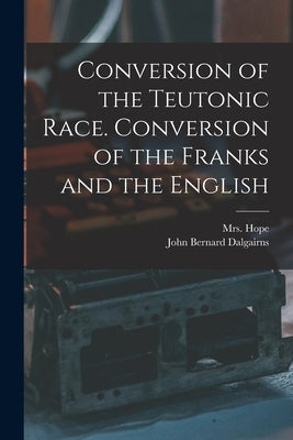 Conversion of the Teutonic Race. Conversion of the Franks and the English by Hope, (Anne Fulton) 1809-1887