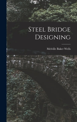 Steel Bridge Designing by Wells, Melville Baker