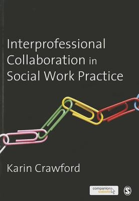 Interprofessional Collaboration in Social Work Practice by Crawford, Karin