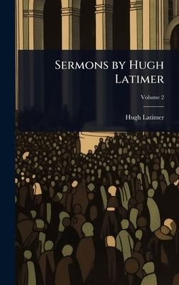 Sermons by Hugh Latimer by Latimer, Hugh