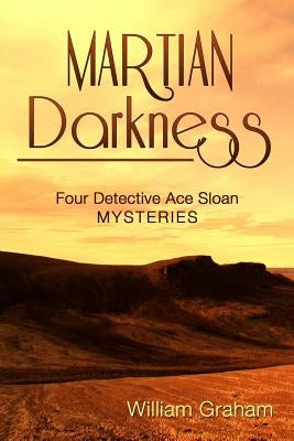 Martian Darkness: Four Detective Ace Sloan Mysteries by Graham, William