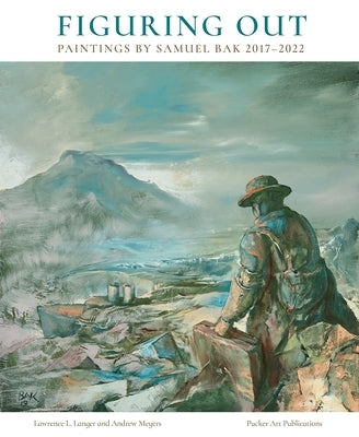 Figuring Out: Paintings by Samuel Bak 2017-2022 by Langer, Lawrence L.