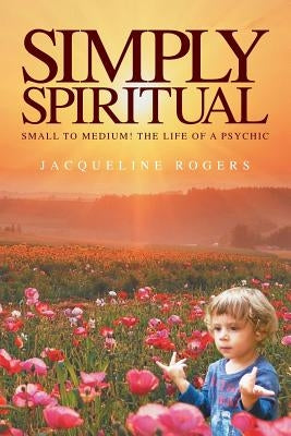 Simply Spiritual by Rogers, Jacqui