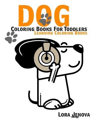 Dog Coloring Books For Toddlers: Learning Coloring Books by Jenova, Lora