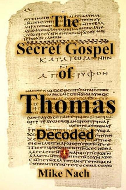 The Secret Gospel of Thomas: Decoded by Nach, Mike