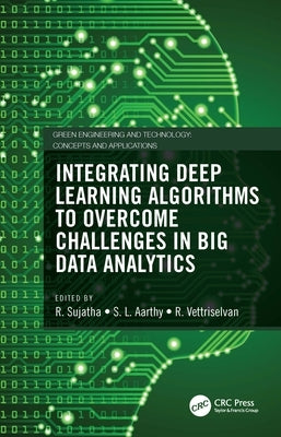 Integrating Deep Learning Algorithms to Overcome Challenges in Big Data Analytics by Sujatha, R.