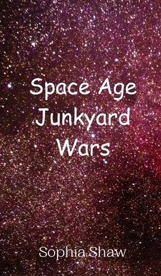 Space Age Junkyard Wars by Shaw, Sophia